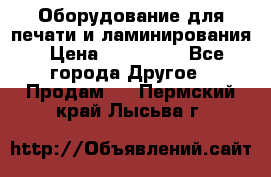 Оборудование для печати и ламинирования › Цена ­ 175 000 - Все города Другое » Продам   . Пермский край,Лысьва г.